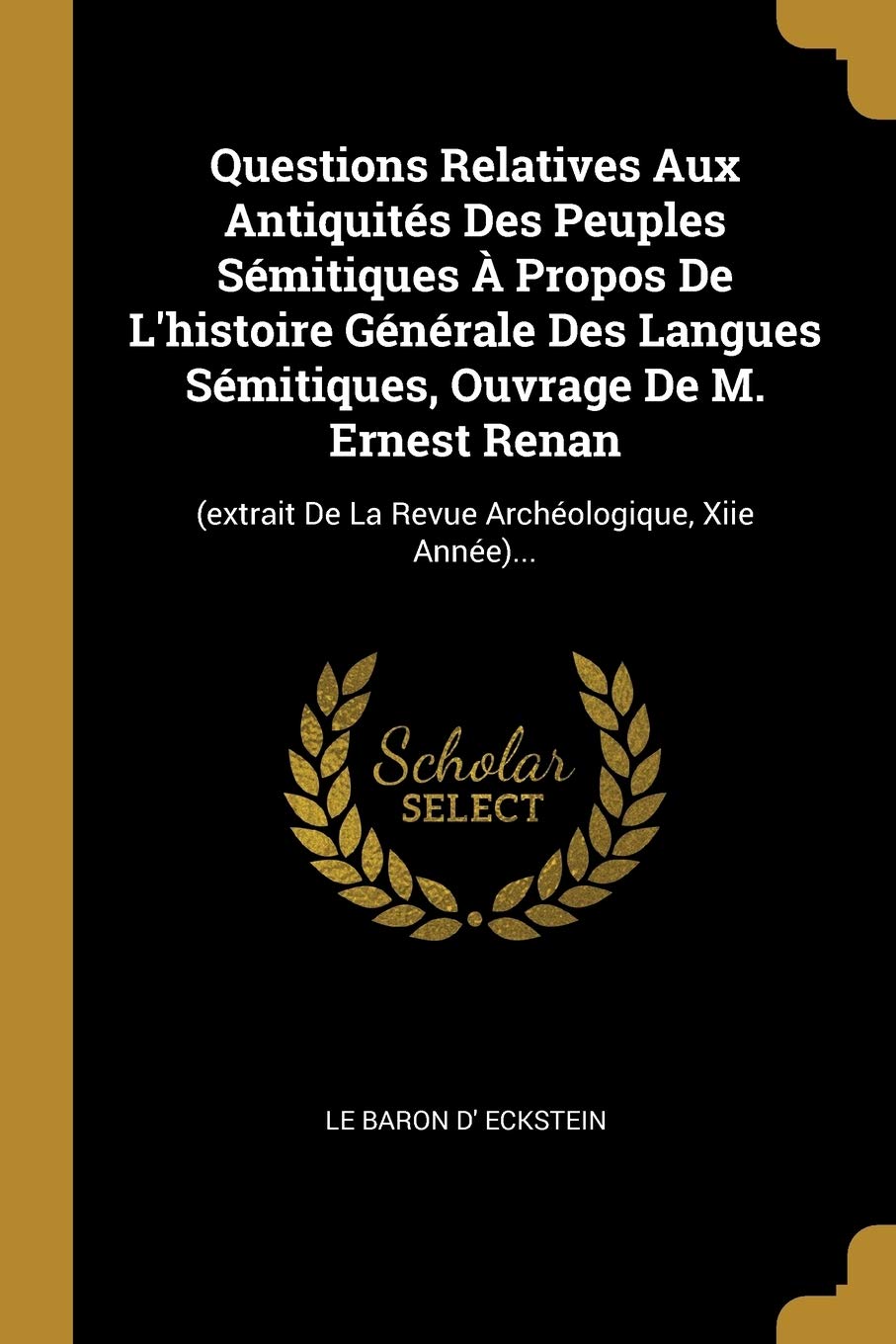 Questions Relatives Aux Antiquits Des Peuples Smitiques Propos De L'histoire Gnrale Des Langues Smitiques, Ouvrage De M. Ernest Renan: (extrait De La Revue Archologique, Xiie Anne)... Politics & History