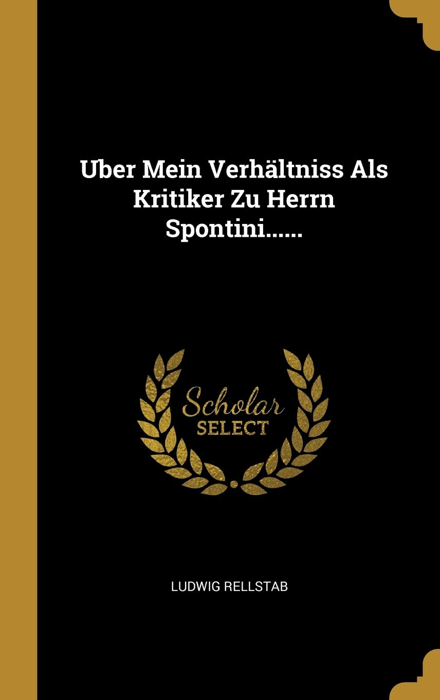 Uber Mein Verhältniss Als Kritiker Zu Herrn Spontini...... Politics & History