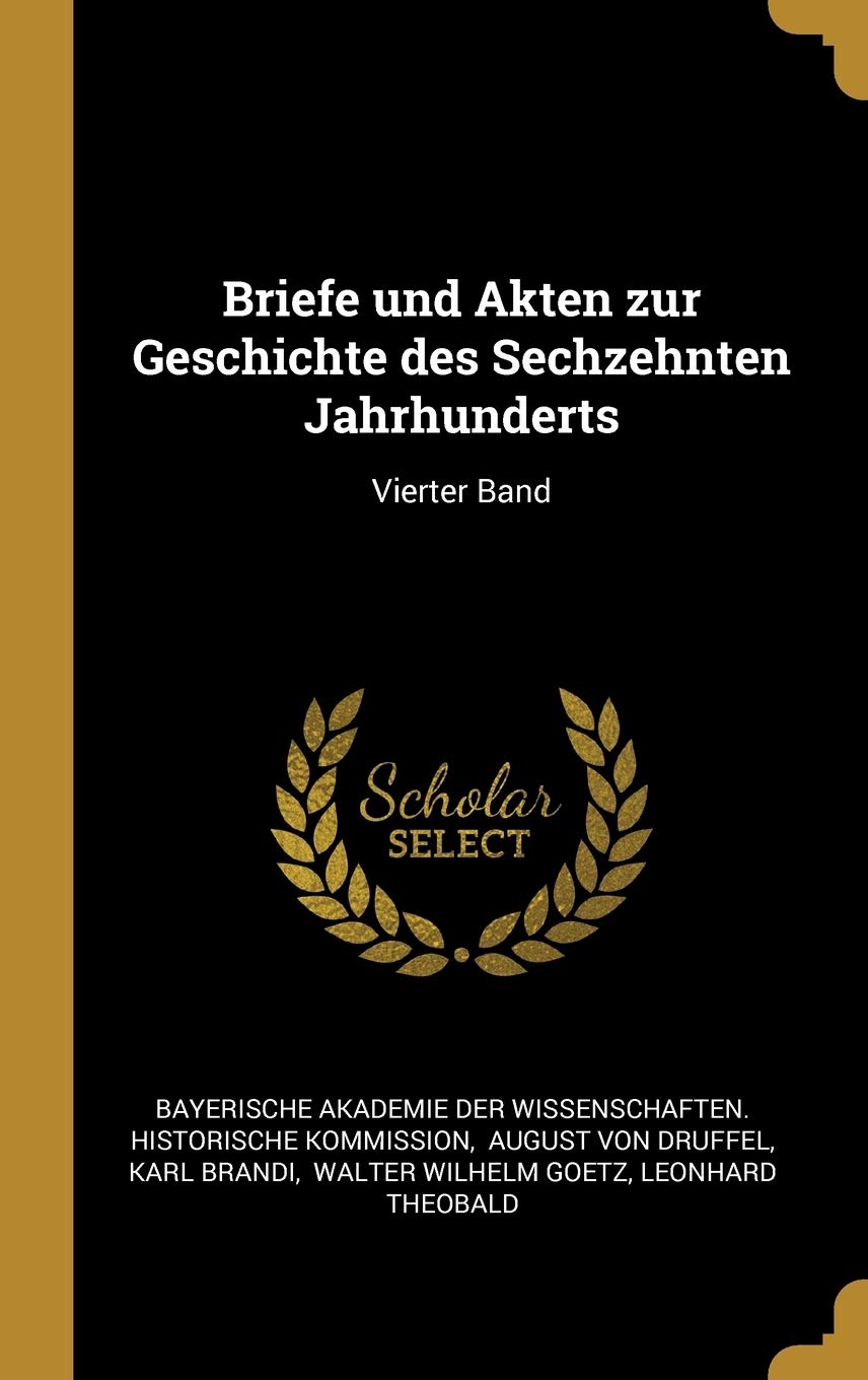 Briefe und Akten zur Geschichte des Sechzehnten Jahrhunderts: Vierter Band Politics & History