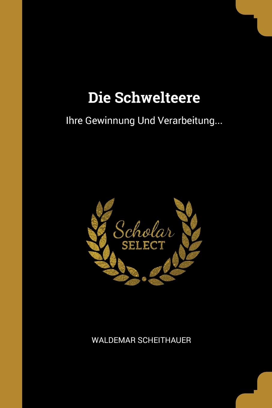 Die Schwelteere: Ihre Gewinnung Und Verarbeitung... Politics & History