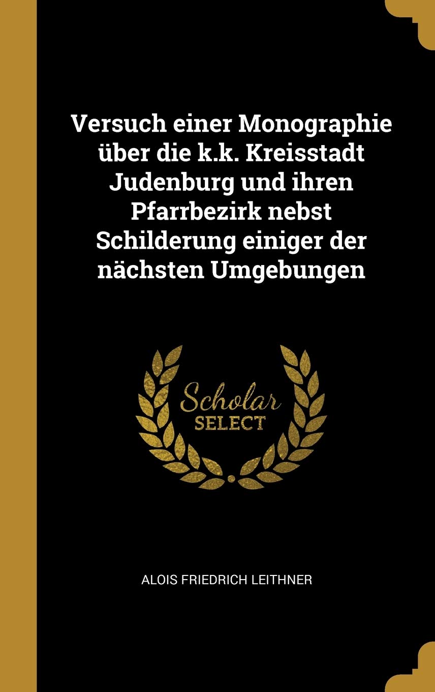 Versuch einer Monographie über die k.k. Kreisstadt Judenburg und ihren Pfarrbezirk nebst Schilderung einiger der nächsten Umgebungen Politics & History