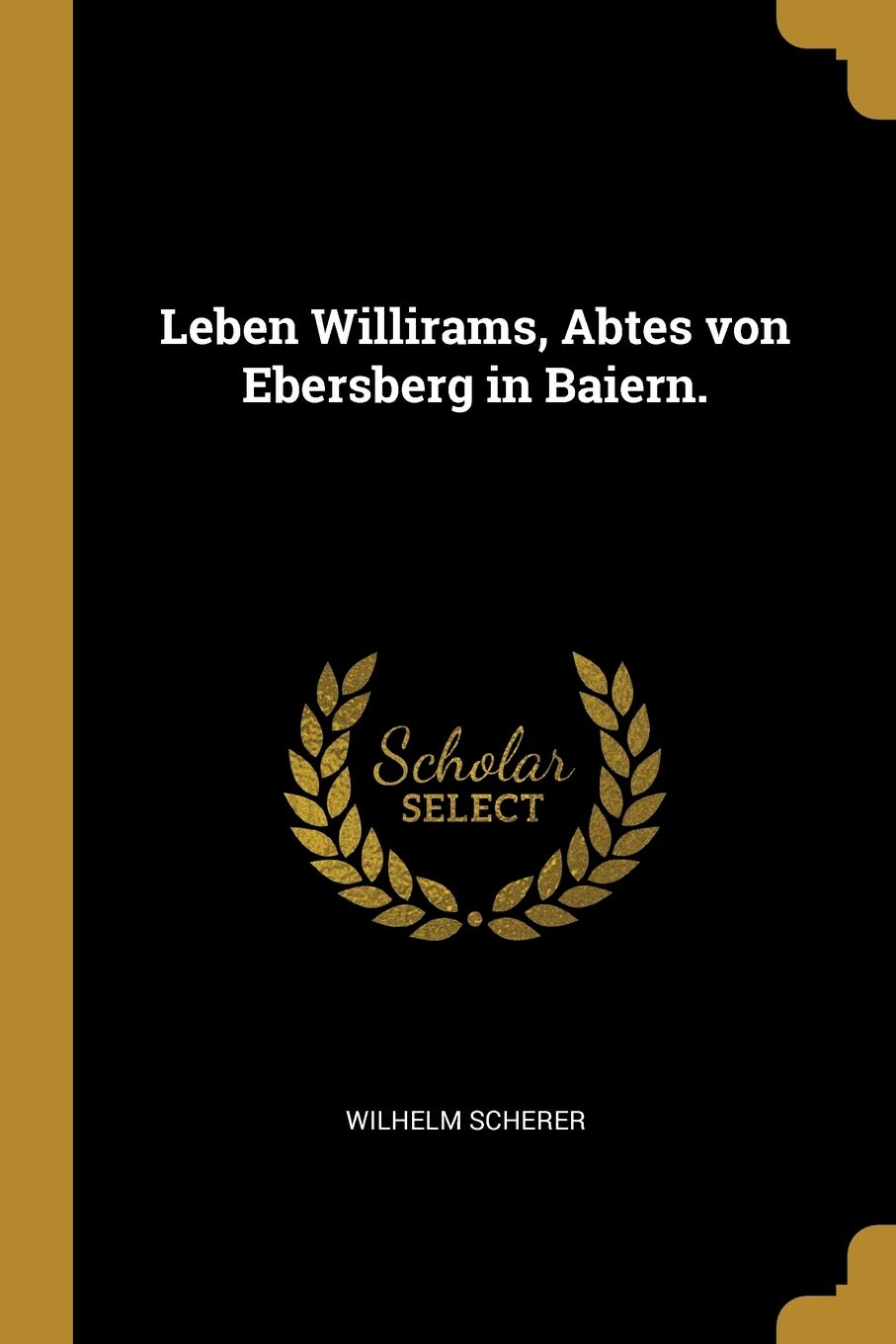 Leben Willirams, Abtes Von Ebersberg in Baiern. Politics & History