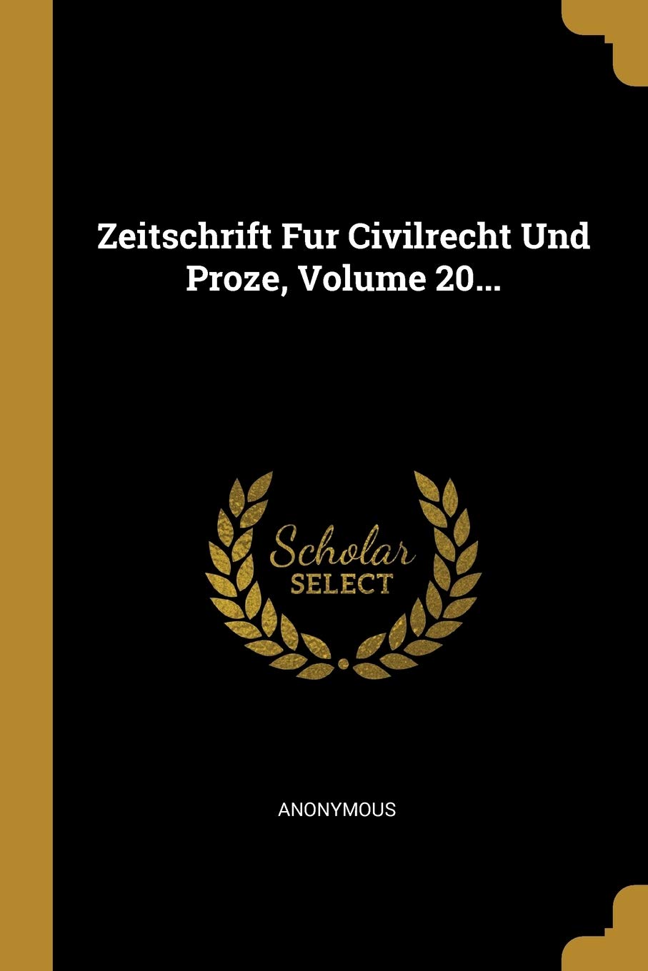 Zeitschrift Fur Civilrecht Und Proze, Volume 20... Law