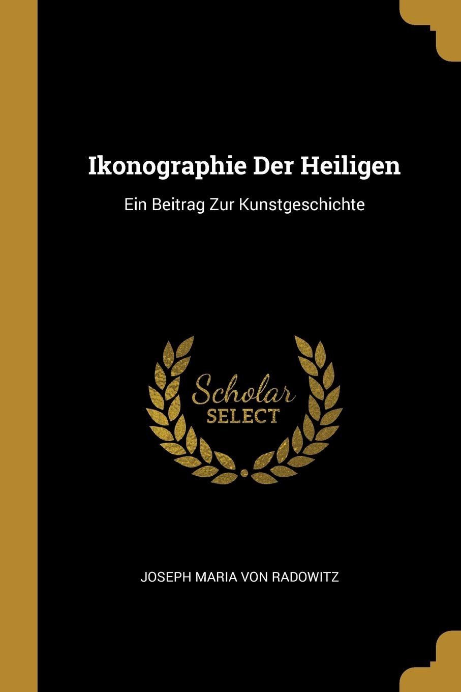 Ikonographie Der Heiligen: Ein Beitrag Zur Kunstgeschichte Politics & History