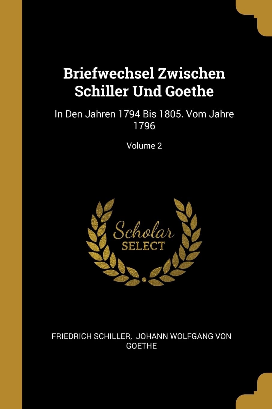 Briefwechsel Zwischen Schiller Und Goethe: In Den Jahren 1794 Bis 1805. Vom Jahre 1796; Volume 2 Leisure, Home & Garden