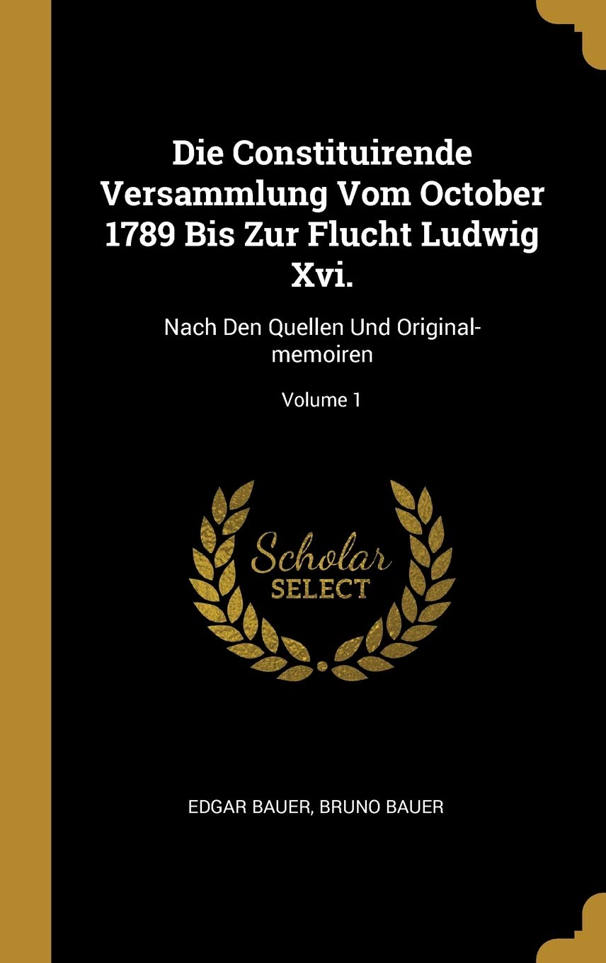 Die Constituirende Versammlung Vom October 1789 Bis Zur Flucht Ludwig Xvi.: Nach Den Quellen Und Original-memoiren; Volume 1 Politics & History