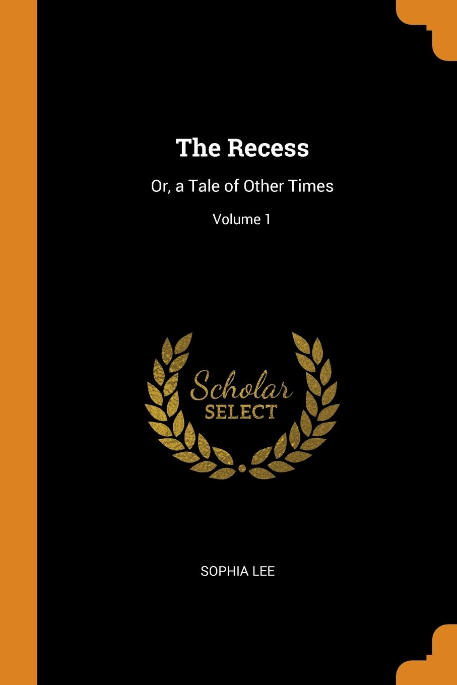The Recess: Or, a Tale of Other Times; Volume 1 Contemporary literature