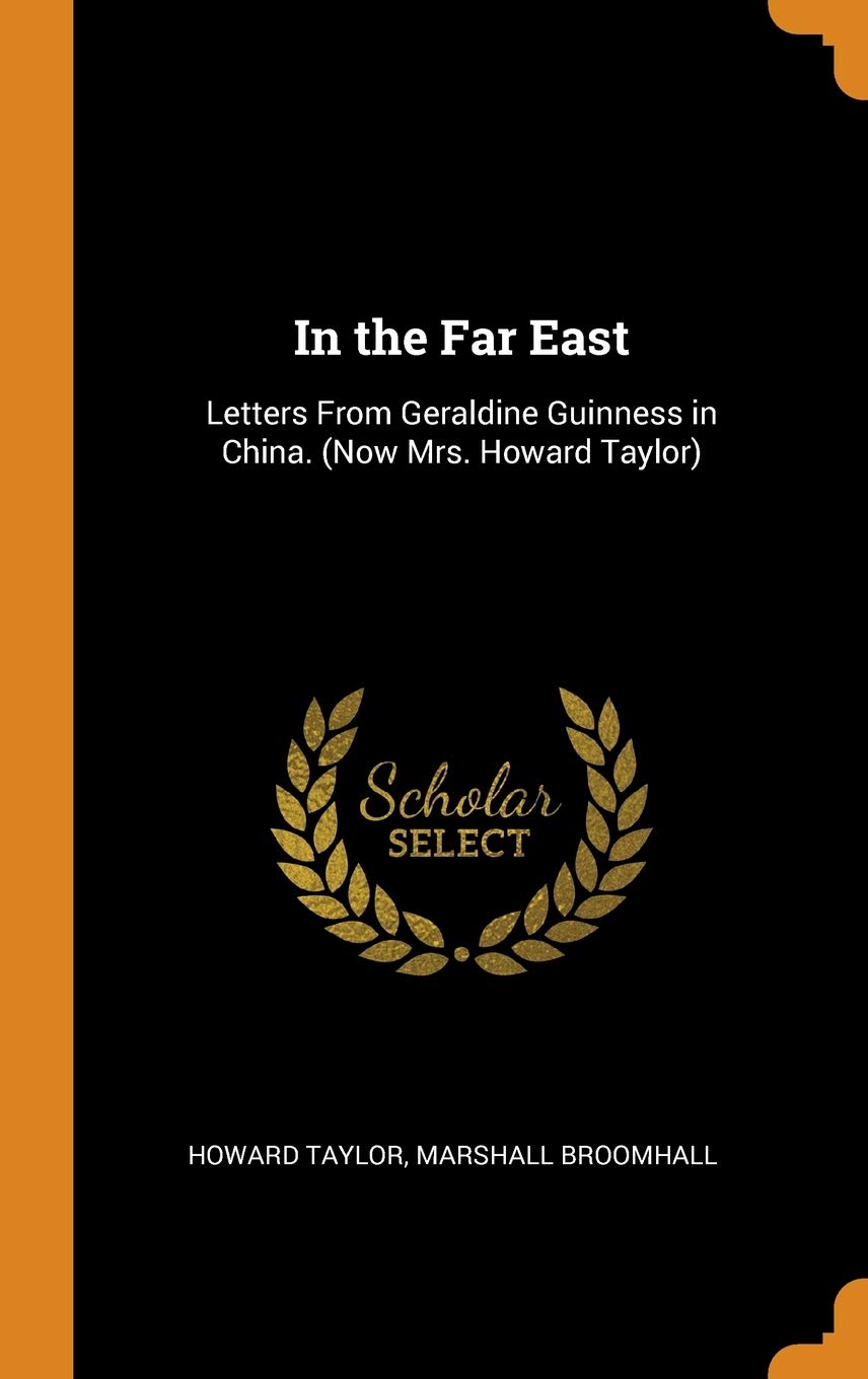 In the Far East: Letters From Geraldine Guinness in China. (Now Mrs. Howard Taylor) Politics & History