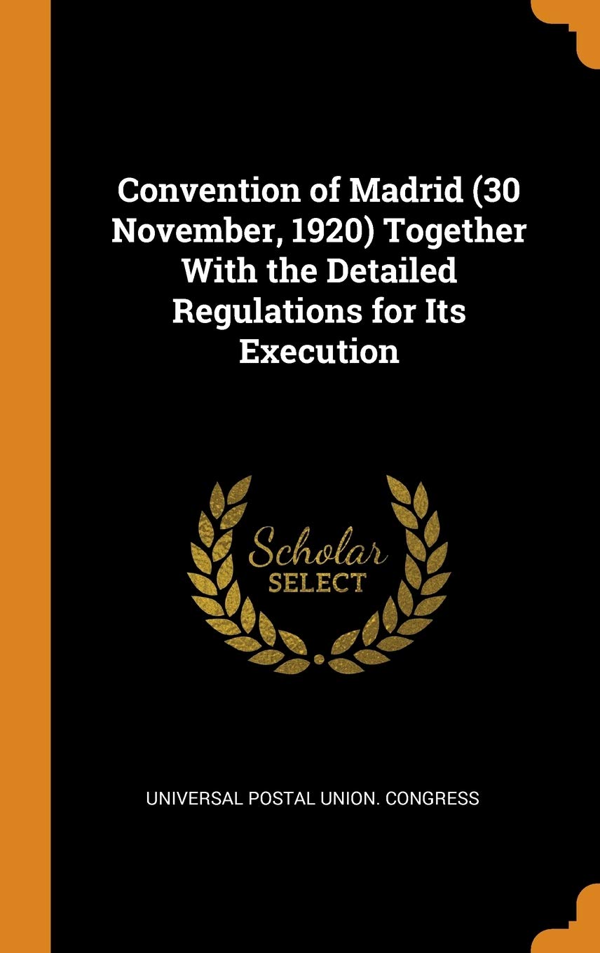 Convention of Madrid (30 November, 1920) Together With the Detailed Regulations for Its Execution Politics & History