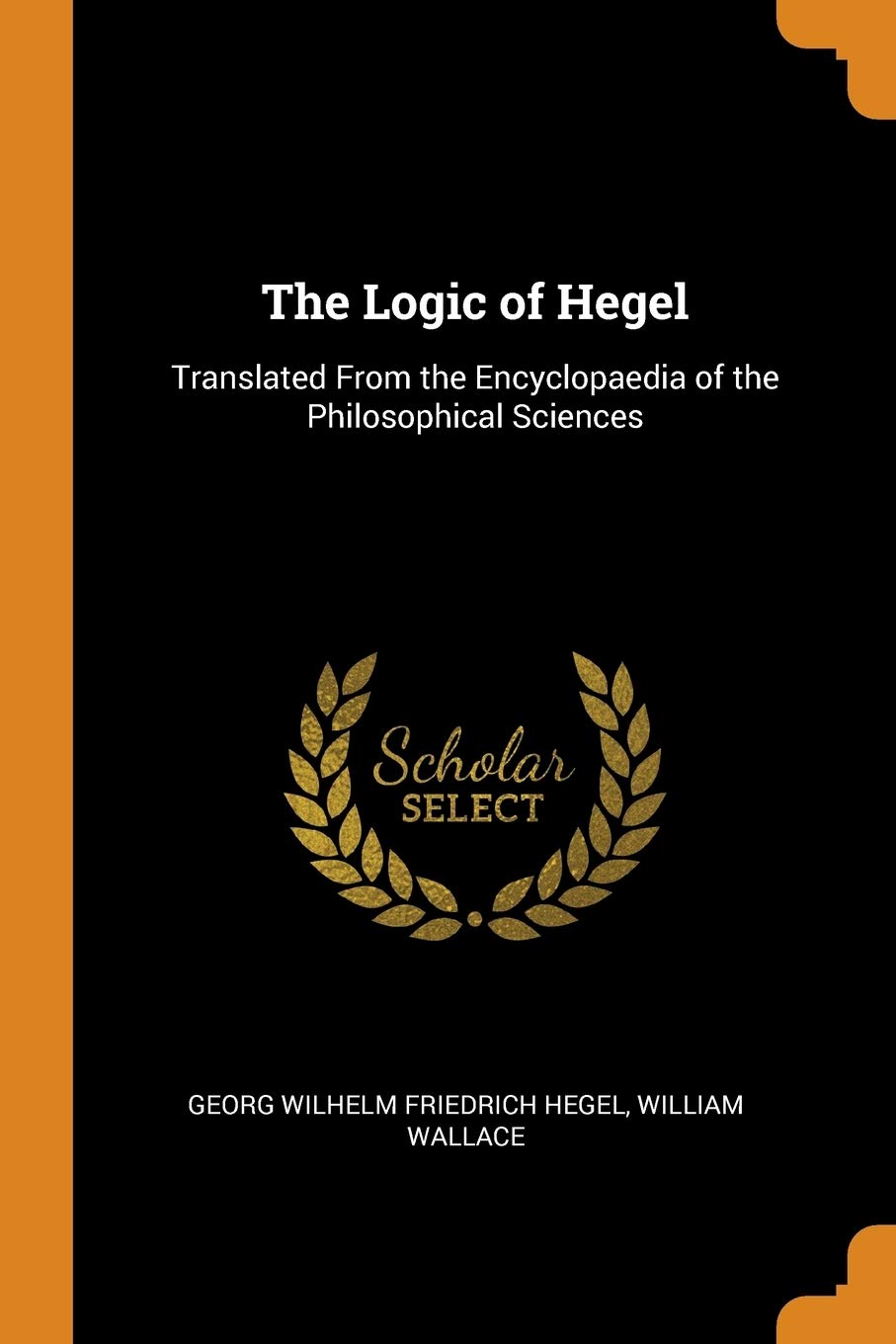The Logic of Hegel: Translated From the Encyclopaedia of the Philosophical Sciences Philosophy