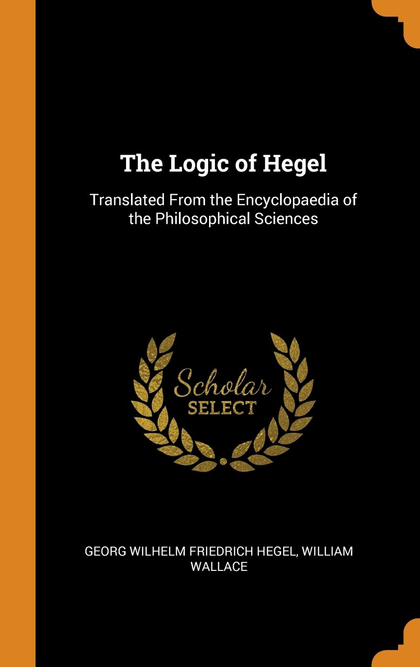 The Logic of Hegel: Translated From the Encyclopaedia of the Philosophical Sciences Philosophy