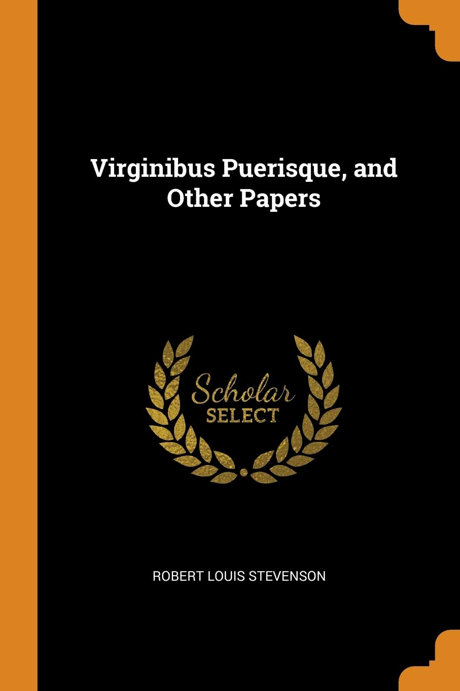 Virginibus Puerisque, and Other Papers Essays & Short Stories