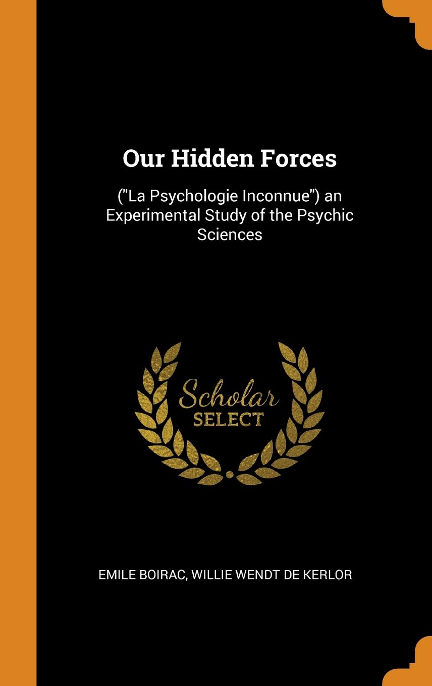 Our Hidden Forces: (La Psychologie Inconnue) an Experimental Study of the Psychic Sciences Contemporary literature