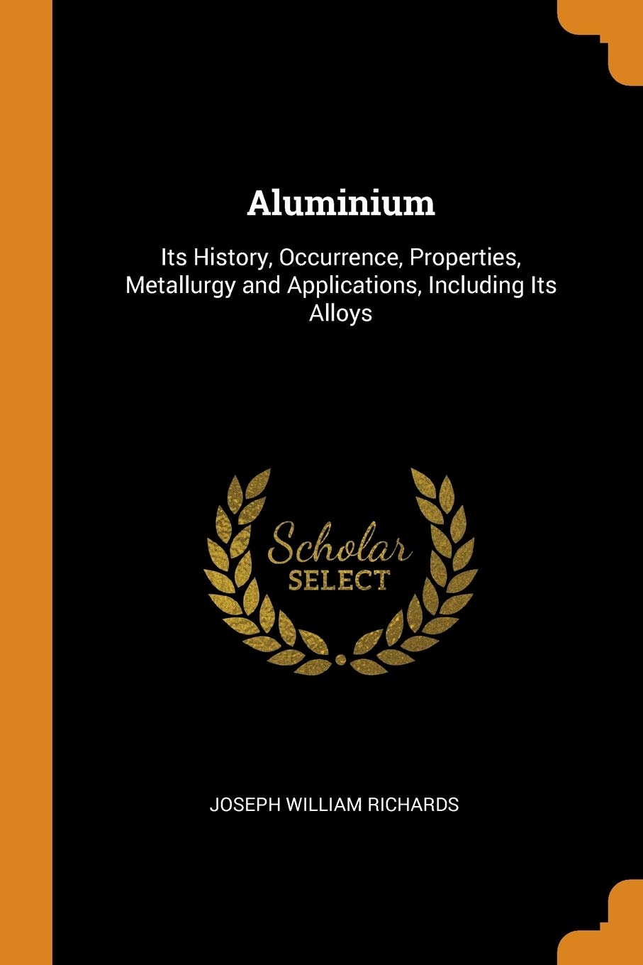 Aluminium: Its History, Occurrence, Properties, Metallurgy and Applications, Including Its Alloys Politics & History