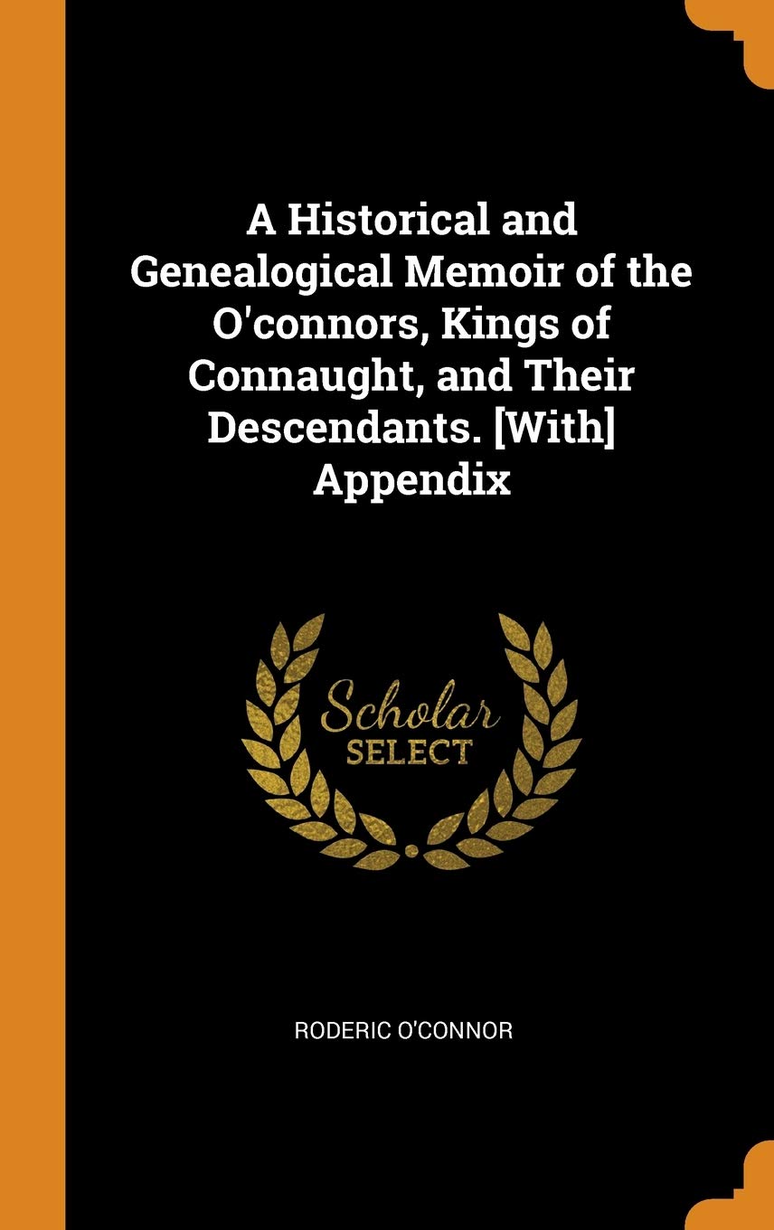 A Historical and Genealogical Memoir of the O'connors, Kings of Connaught, and Their Descendants. Appendix Politics & History