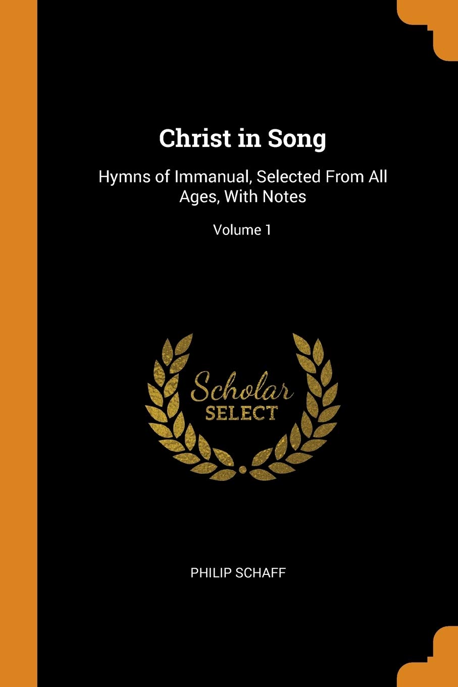 Christ in Song: Hymns of Immanual, Selected From All Ages, With Notes; Volume 1 Arts & Music