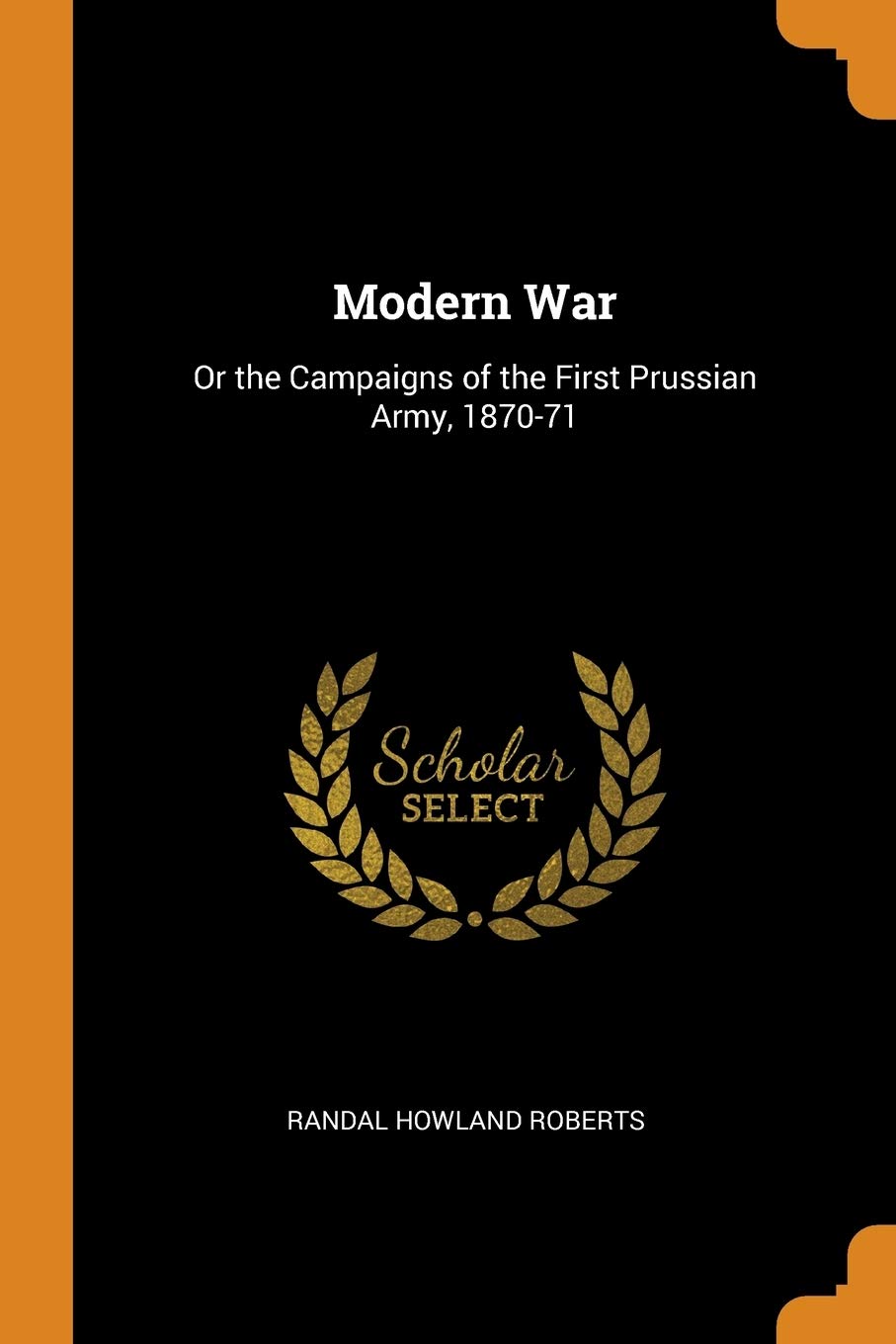Modern War: Or the Campaigns of the First Prussian Army, 1870-71 Politics & History