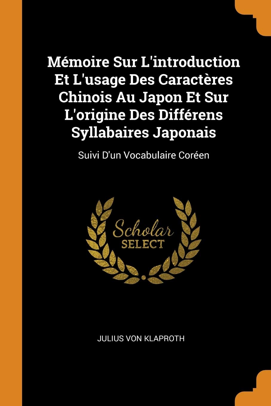 Mémoire Sur L'introduction Et L'usage Des Caractères Chinois Au Japon Et Sur L'origine Des Différens Syllabaires Japonais: Suivi D'un Vocabulaire Coréen Foreign Languages ​​& Dictionaries