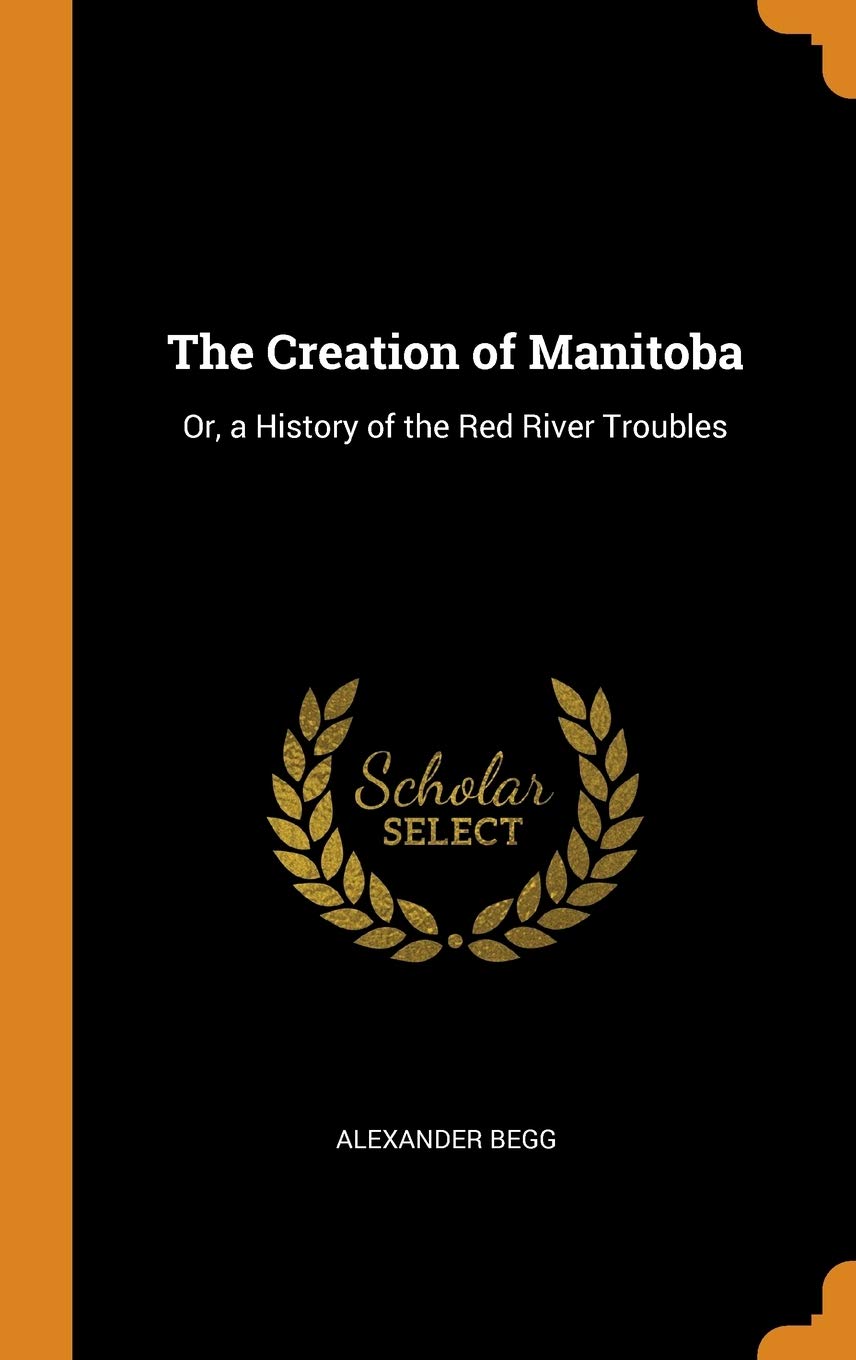 The Creation of Manitoba: Or, a History of the Red River Troubles book