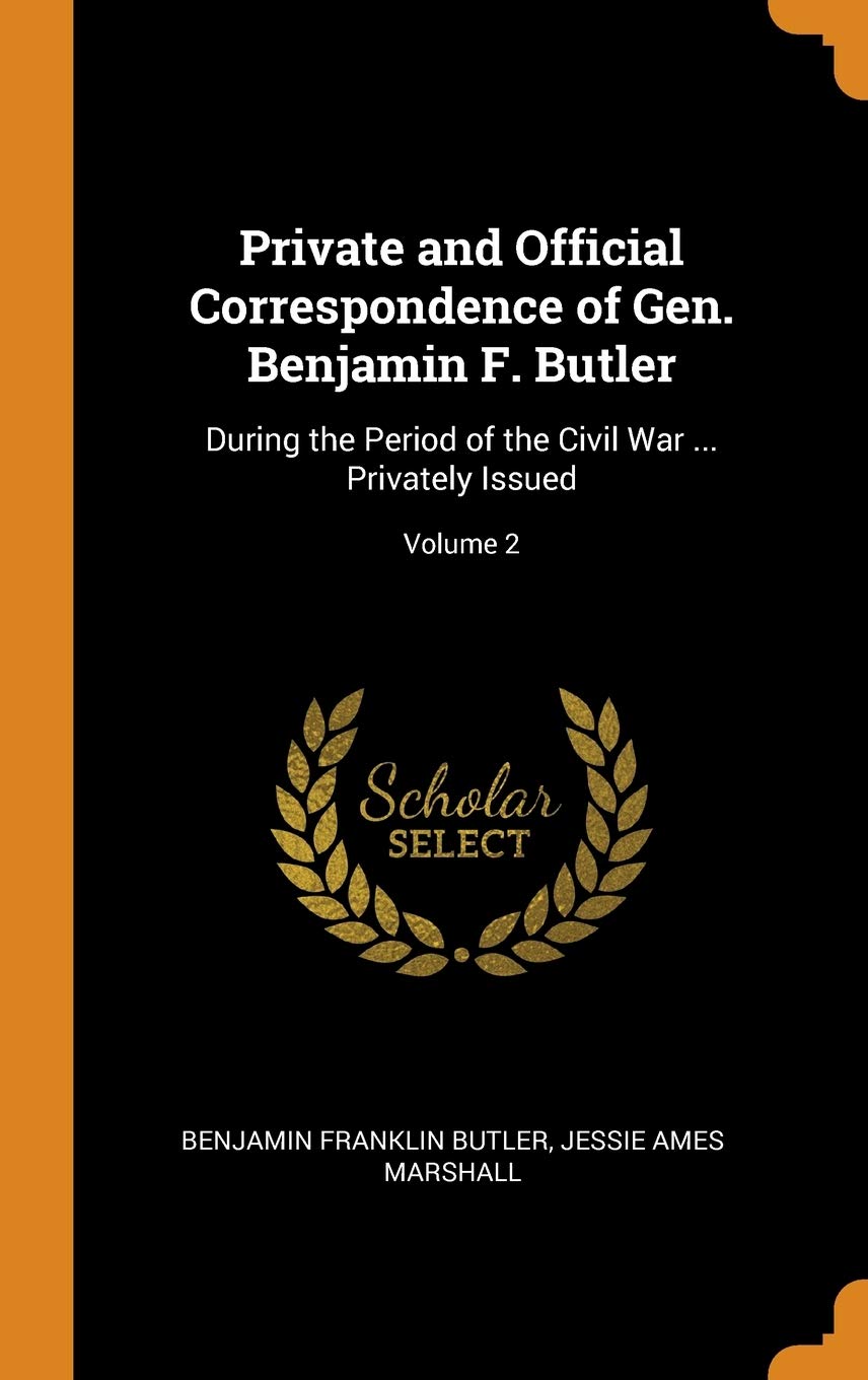 Private and Official Correspondence of Gen. Benjamin F. Butler: During the Period of the Civil War ... Privately Issued; Volume 2 Memories