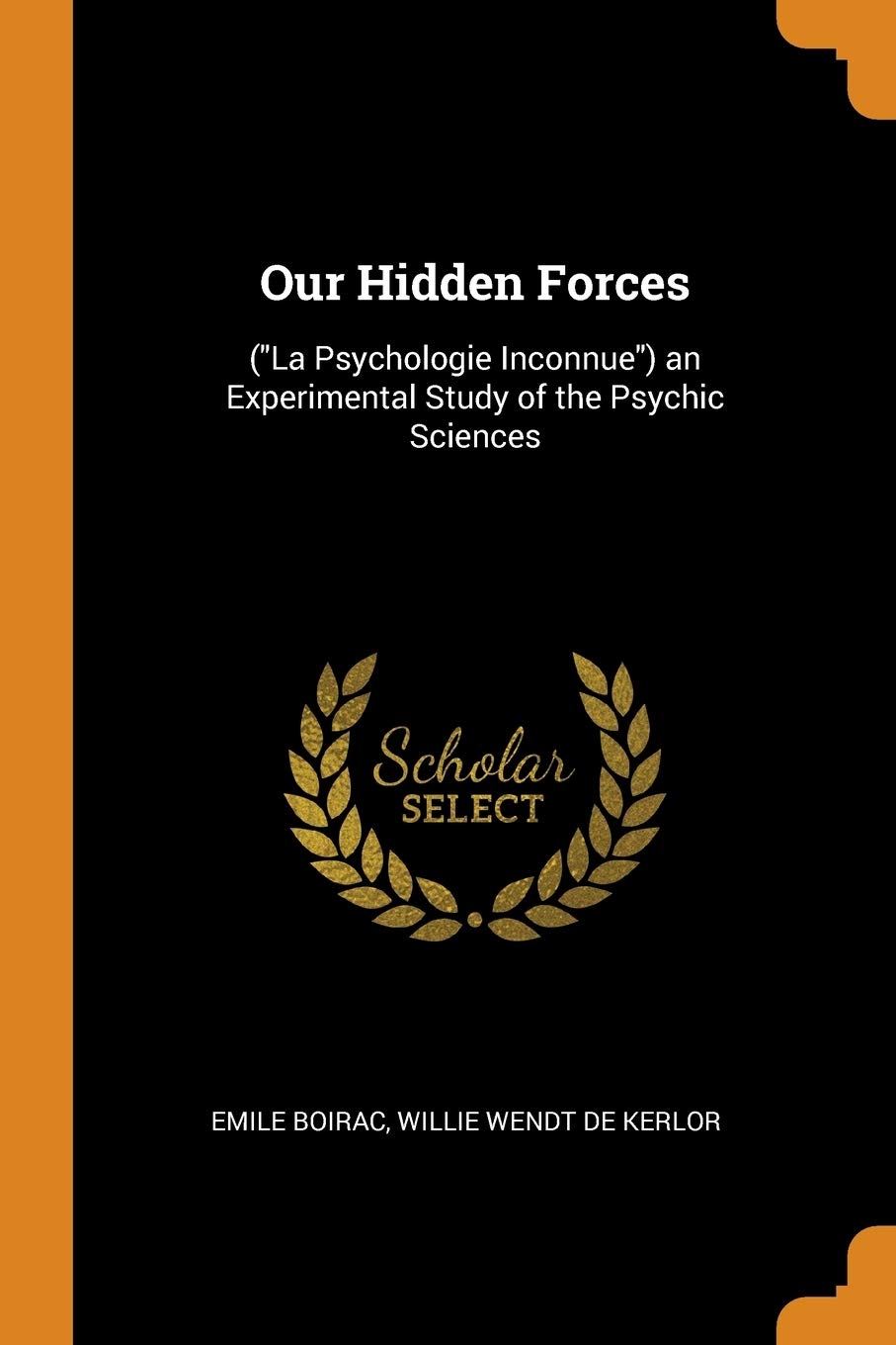 Our Hidden Forces: (La Psychologie Inconnue) an Experimental Study of the Psychic Sciences Contemporary literature