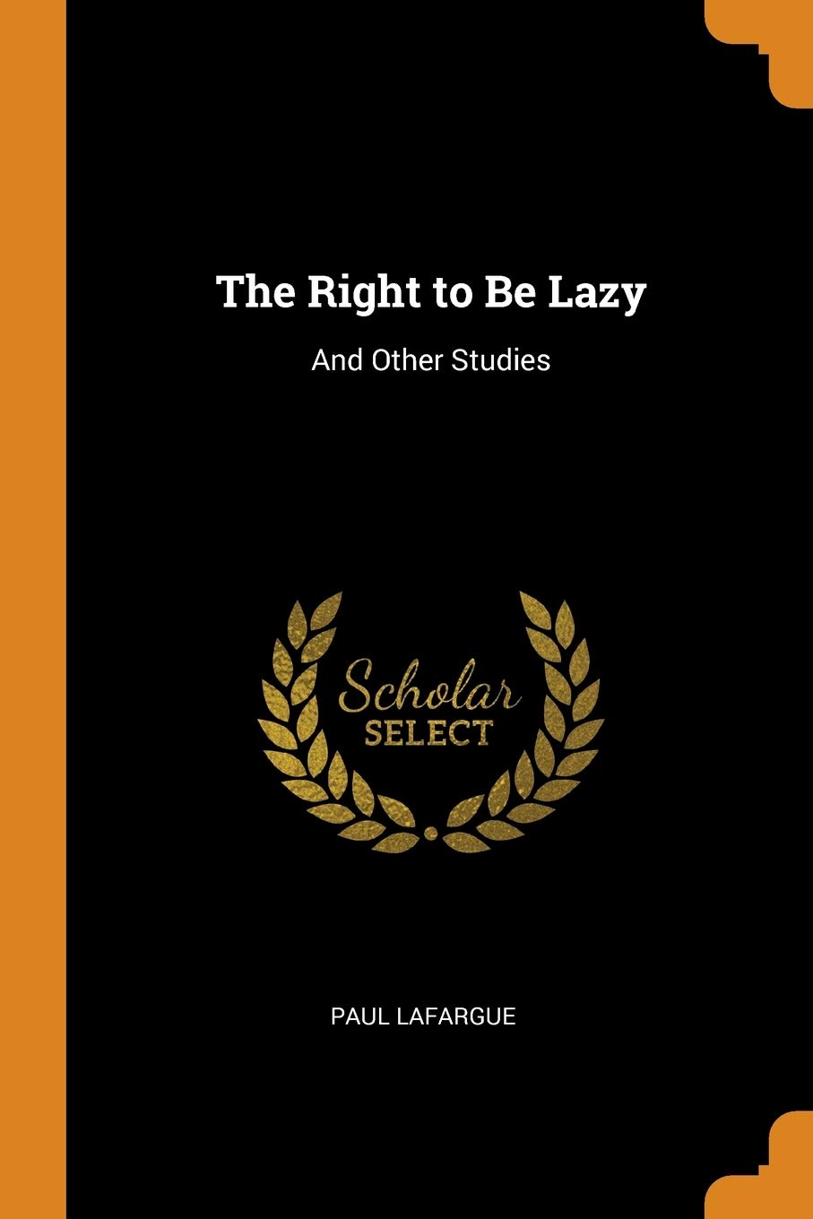 The Right to Be Lazy: And Other Studies Philosophy