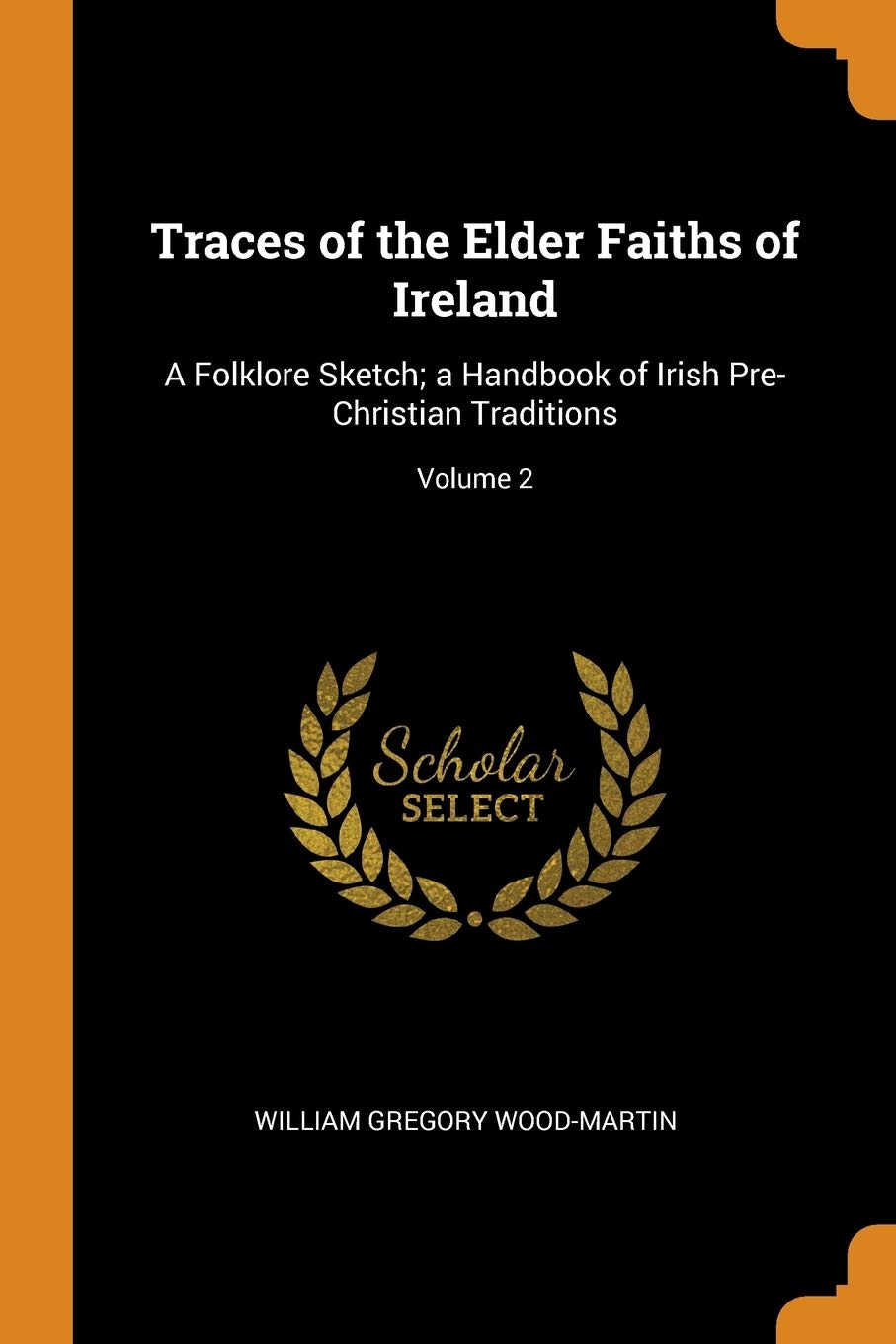 Traces of the Elder Faiths of Ireland: A Folklore Sketch; A Handbook of Irish Pre-Christian Traditions; Volume 2 Contemporary literature Books