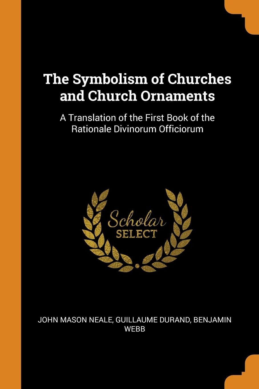 The Symbolism of Churches and Church Ornaments: A Translation of the First Book of the Rationale Divinorum Officiorum Architecture