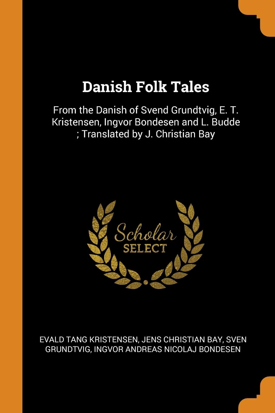 Danish Folk Tales: From the Danish of Svend Grundtvig, E. T. Kristensen, Ingvor Bondesen and L. Budde; Translated by J. Christian Bay Contemporary literature