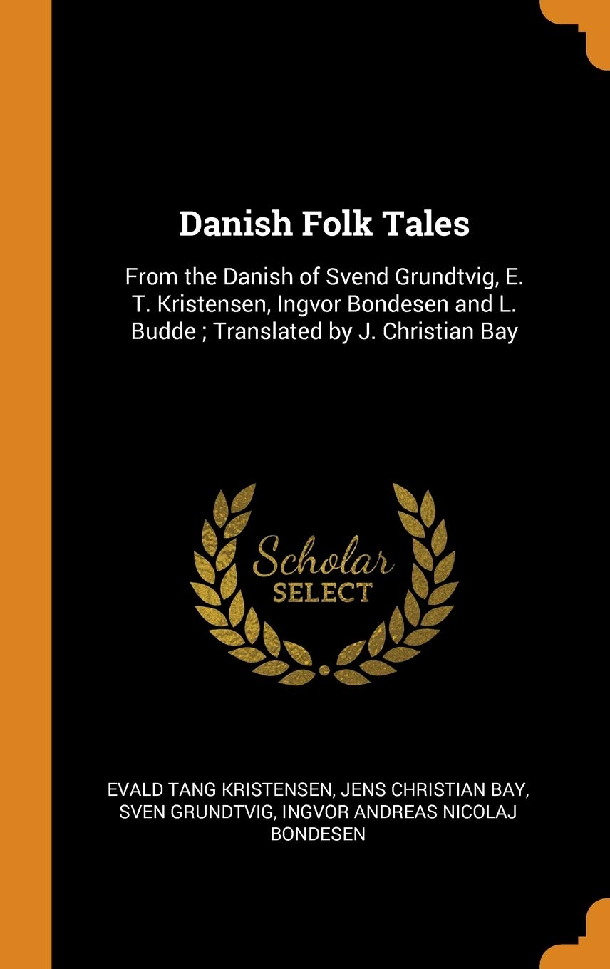 Danish Folk Tales: From the Danish of Svend Grundtvig, E. T. Kristensen, Ingvor Bondesen and L. Budde ; Translated by J. Christian Bay Contemporary literature