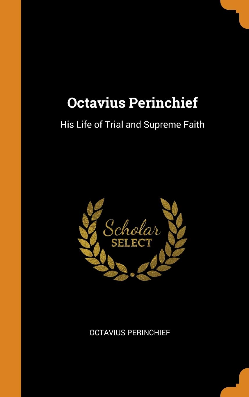 Octavius Perinchief: His Life of Trial and Supreme Faith Memories