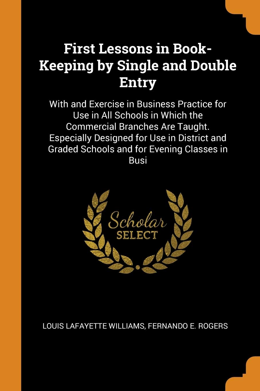 First Lessons in Book-Keeping by Single and Double Entry: With and Exercise in Business Practice for Use in All Schools in Which the Commercial ... Schools and for Evening Classes in Busi Business, Finance & Career