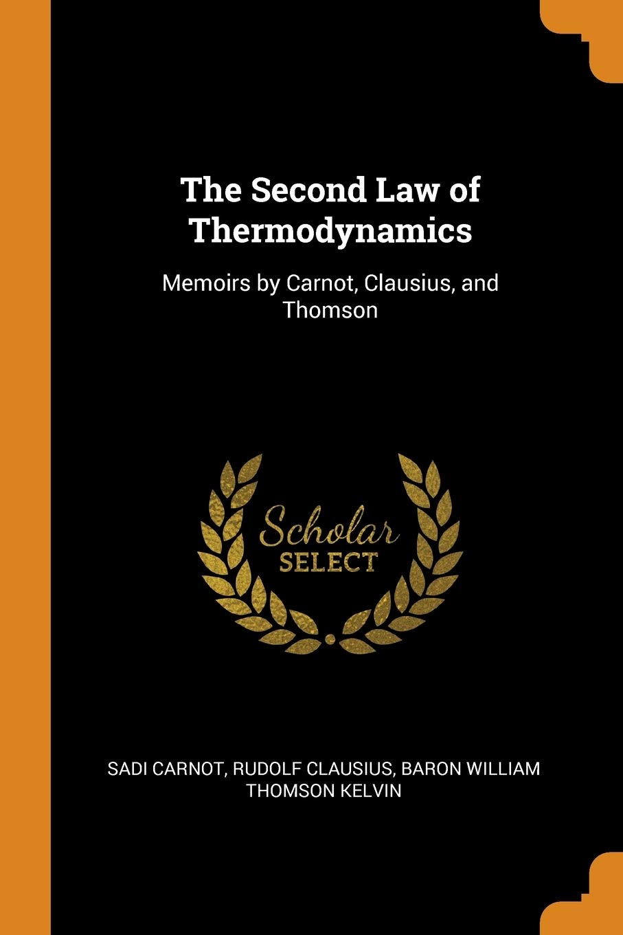 The Second Law of Thermodynamics: Memoirs by Carnot, Clausius, and Thomson Law