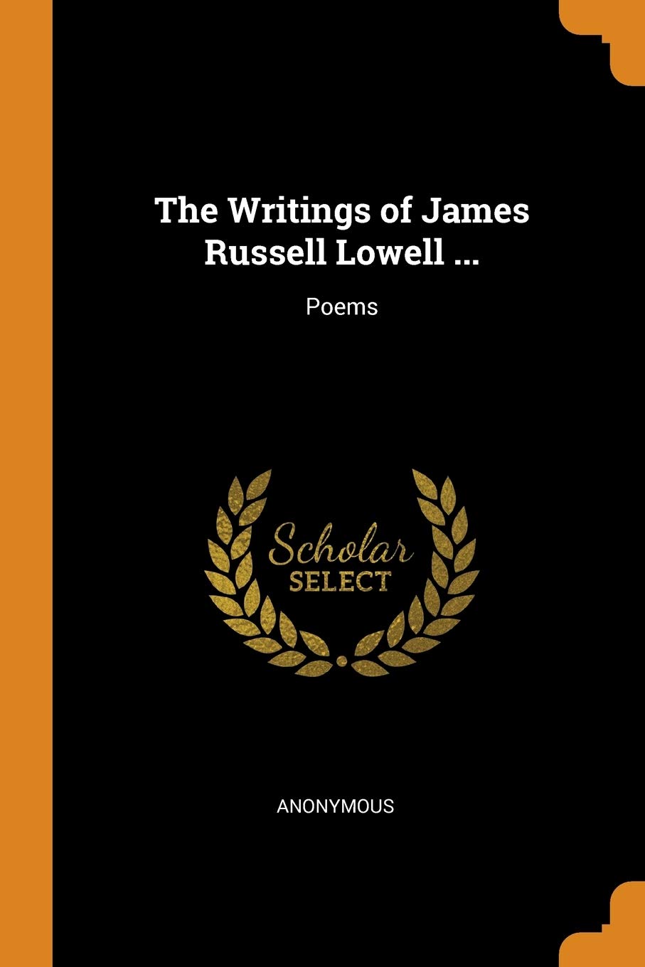 The Writings of James Russell Lowell ...: Poems Politics & History