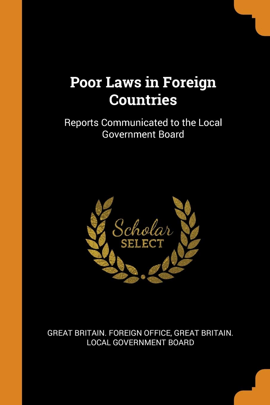 Poor Laws in Foreign Countries: Reports Communicated to the Local Government Board Politics & History
