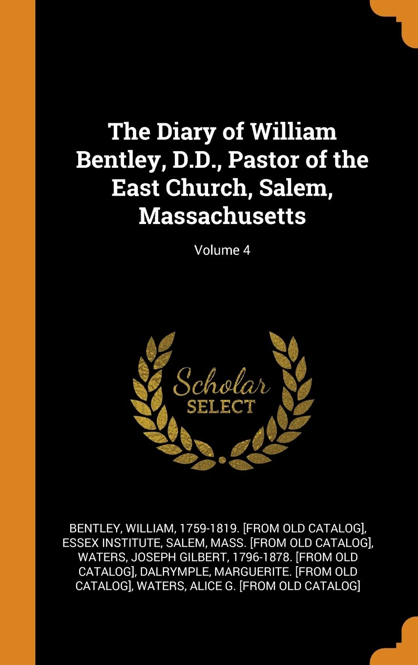 The Diary of William Bentley, D.D., Pastor of the East Church, Salem, Massachusetts; Volume 4 Politics & Society