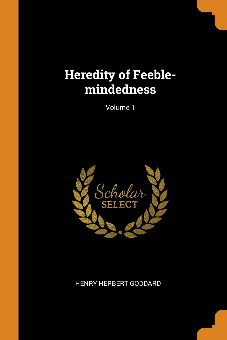 Heredity of Feeble-mindedness; Volume 1 Politics & History
