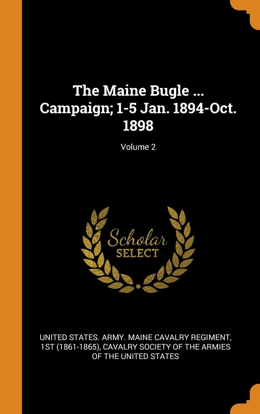 The Maine Bugle ... Campaign; 1-5 Jan. 1894-Oct. 1898; Volume 2 Politics & History