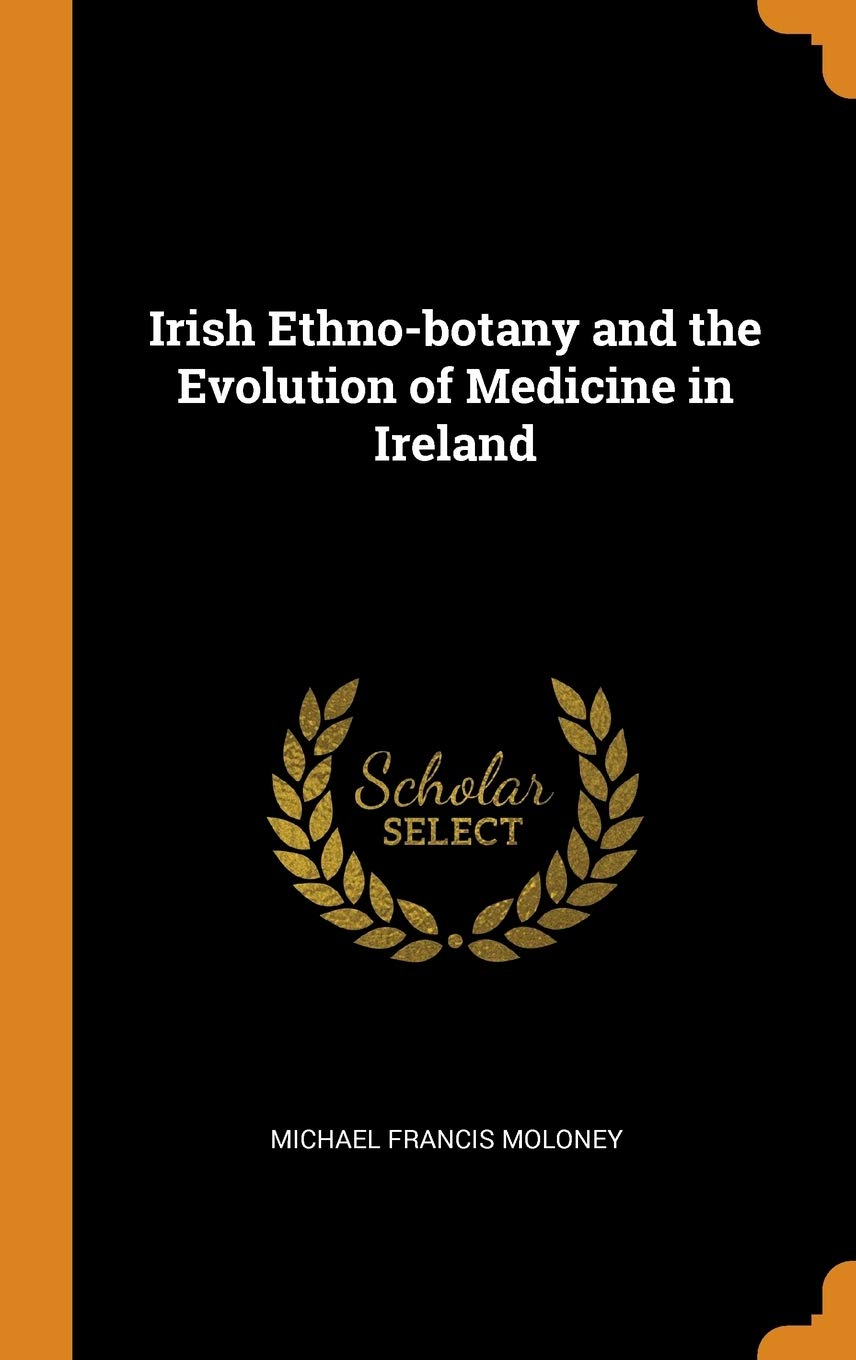 Irish Ethno-Botany and the Evolution of Medicine in Ireland Politics & History