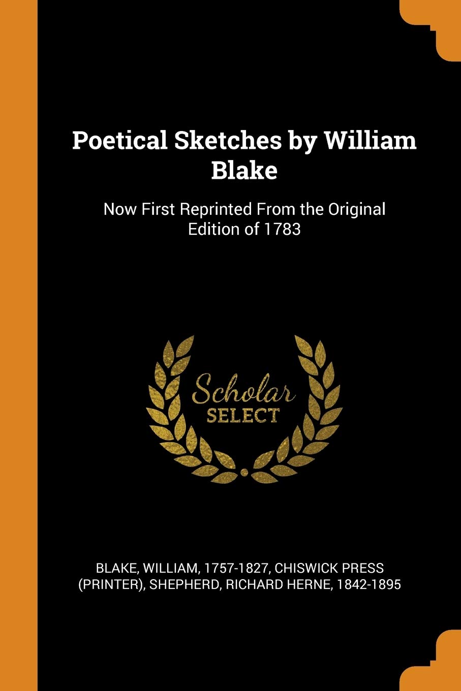 Poetical Sketches by William Blake: Now First Reprinted From the Original Edition of 1783 Politics & History
