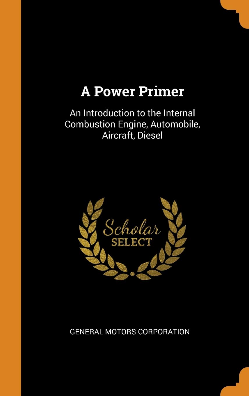 A Power Primer: An Introduction to the Internal Combustion Engine, Automobile, Aircraft, Diesel Business, Finance & Career