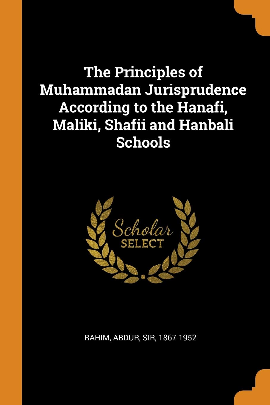 The Principles of Muhammadan Jurisprudence According to the Hanafi, Maliki, Shafii and Hanbali Schools Law