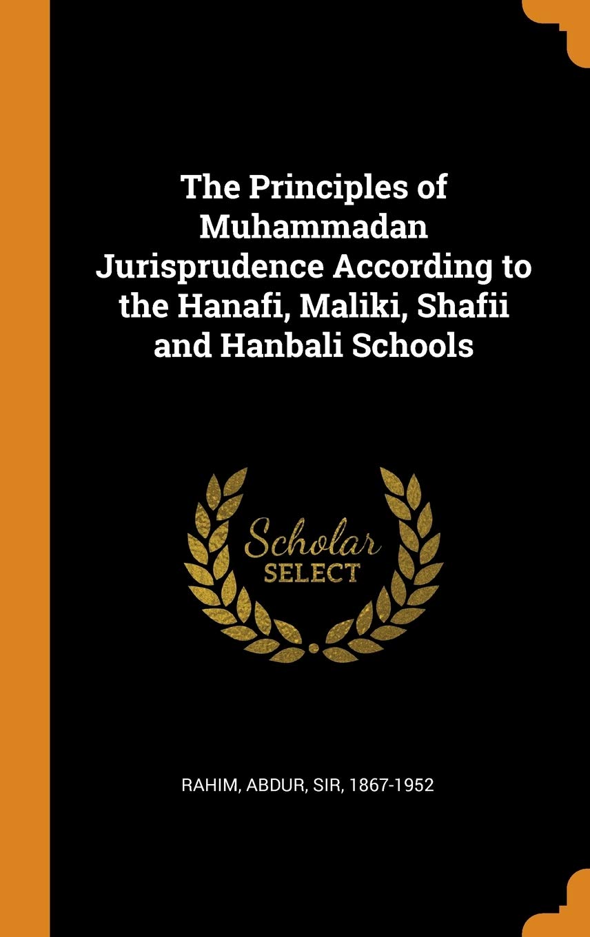 The Principles of Muhammadan Jurisprudence According to the Hanafi, Maliki, Shafii and Hanbali Schools Law