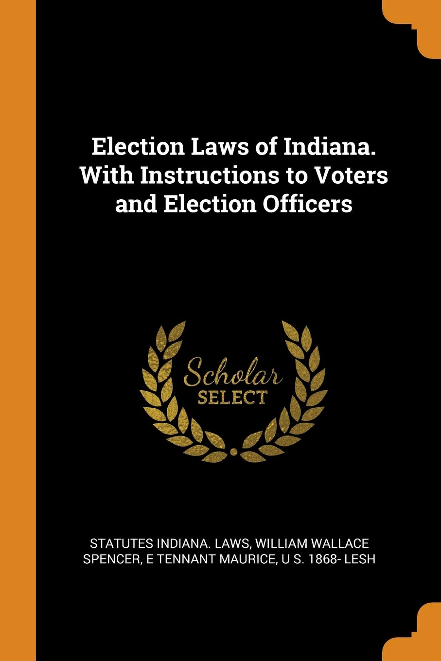 Election Laws of Indiana. With Instructions to Voters and Election Officers Politics & History