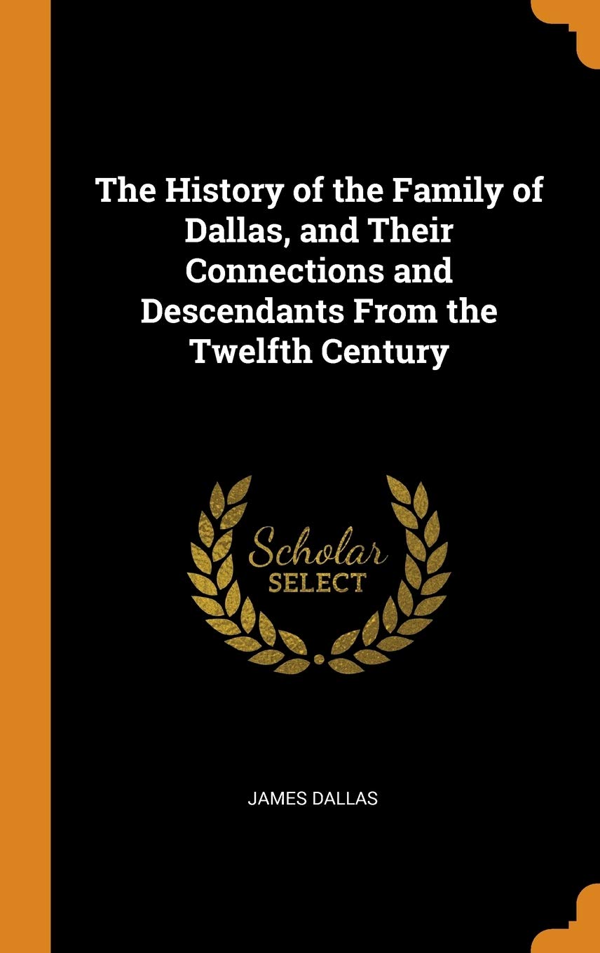 The History of the Family of Dallas, and Their Connections and Descendants From the Twelfth Century book