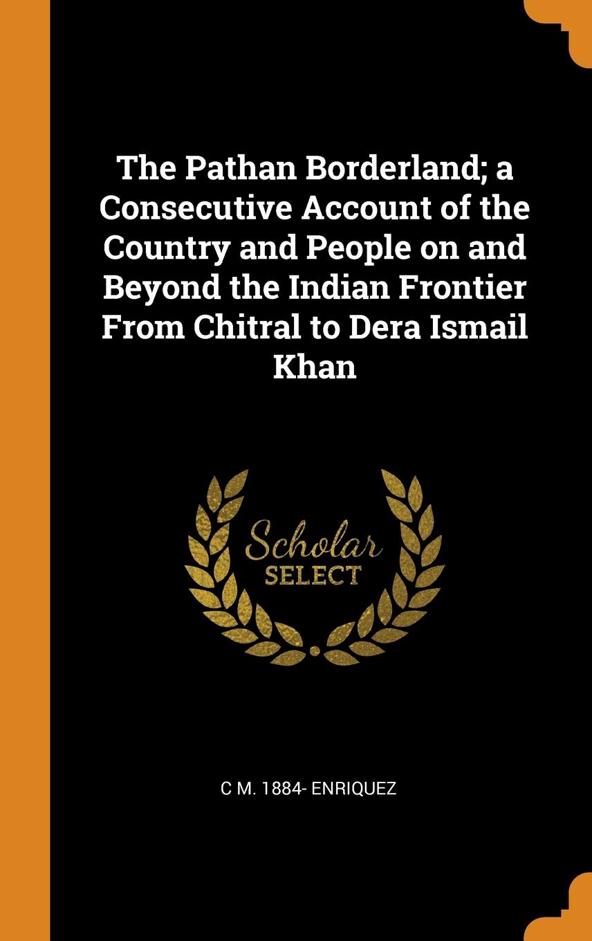 The Pathan Borderland; a Consecutive Account of the Country and People on and Beyond the Indian Frontier From Chitral to Dera Ismail Khan Politics & History