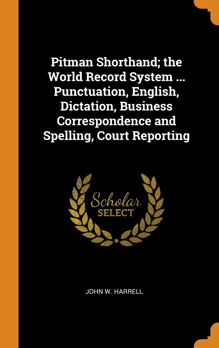 Pitman Shorthand; the World Record System ... Punctuation, English, Dictation, Business Correspondence and Spelling, Court Reporting Business, Finance & Career