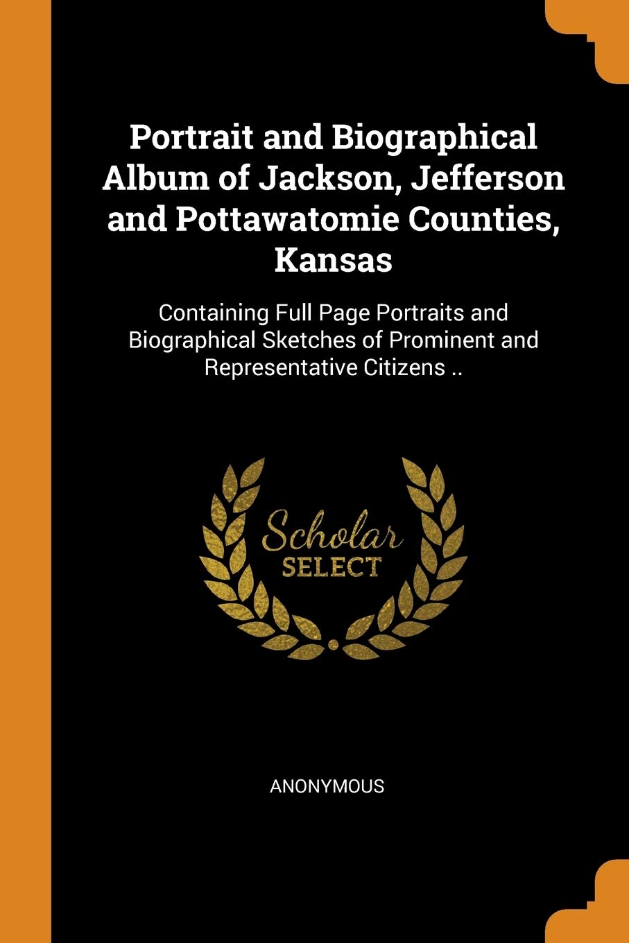 Portrait and Biographical Album of Jackson, Jefferson and Pottawatomie Counties, Kansas: Containing Full Page Portraits and Biographical Sketches of Prominent and Representative Citizens .. Politics & History