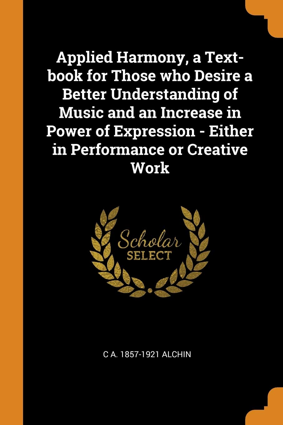 Applied Harmony, a Text-book for Those who Desire a Better Understanding of Music and an Increase in Power of Expression - Either in Performance or Creative Work Politics & History