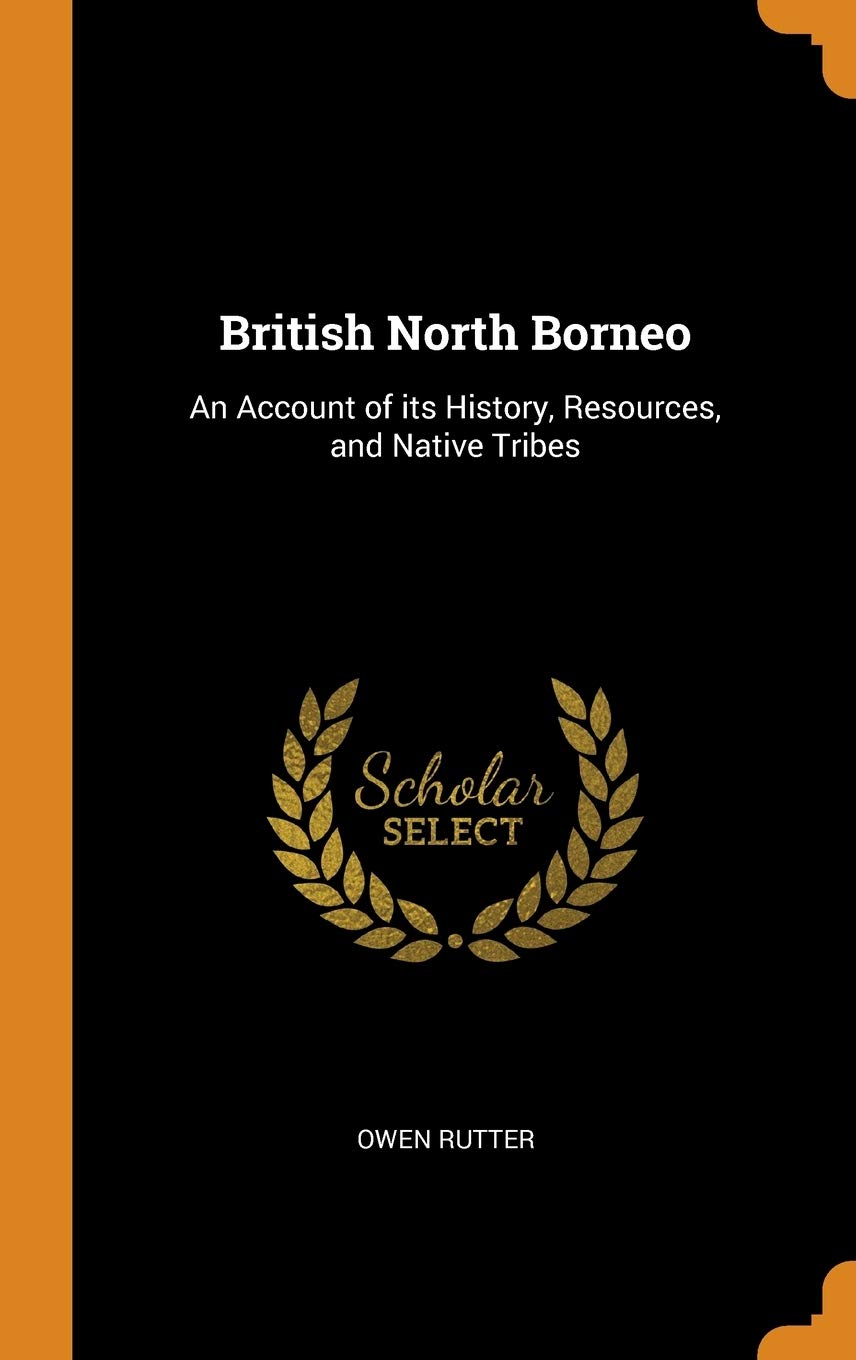 British North Borneo: An Account of its History, Resources, and Native Tribes General education